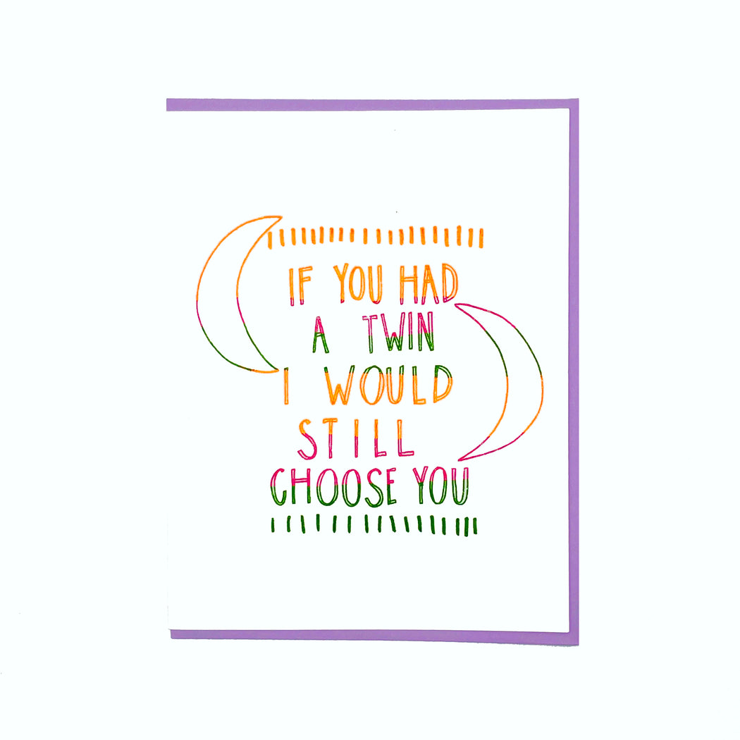 IF I HAD A TWIN I WOULD STILL CHOOSE YOU CARD