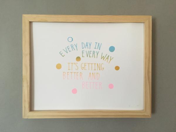 PRINT - EVERY DAY IT'S GETTING BETTER AND BETTER